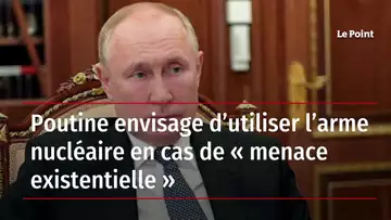 Poutine envisage d’utiliser l’arme nucléaire en cas de « menace existentielle »