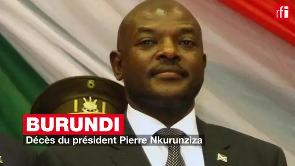 Burundi : décès du président Pierre Nkurunziza