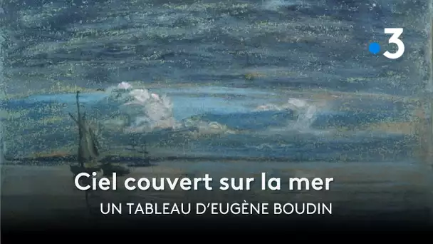 L'envers du tableau - Épisode 7 : Ciel couvert sur la mer, d'Eugène Boudin