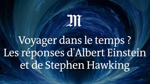 Peut-on voyager dans le temps ? Les réponses d'Albert Einstein et de Stephen Hawking