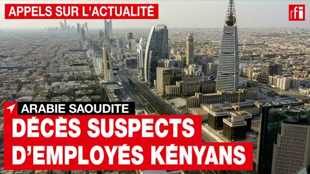 Arabie saoudite :  décès suspects d'employés kényans • RFI