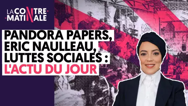 PANDORA PAPERS, ERIC NAULLEAU, LES LUTTES SOCIALES : L'ACTU DU JOUR