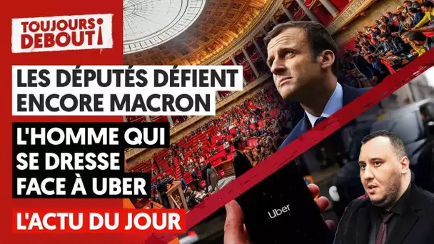 🔴 LES DÉPUTÉS DÉFIENT ENCORE MACRON, L'HOMME QUI SE DRESSE FACE À UBER... L'ACTU DU JOUR