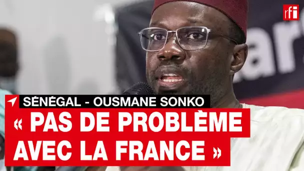 Sénégal - Ousmane Sonko : « pas de problème avec la France »