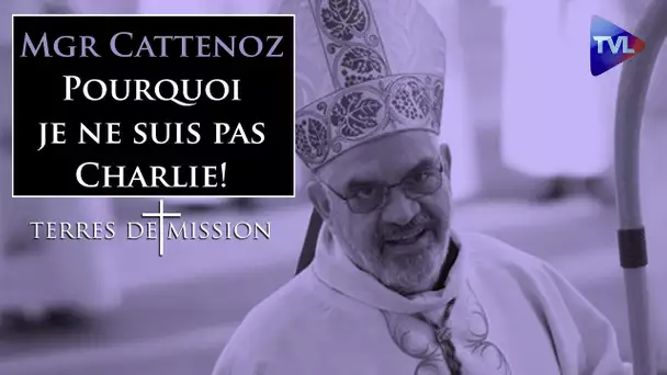 Mgr Cattenoz : Pourquoi je ne suis pas Charlie ! - Terres de Mission n°188 - TVL