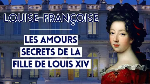 Louise-Françoise, les amours secrets de la fille de Louis XIV