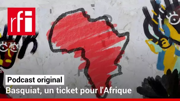 4/5 Paris-Abidjan, l'empreinte Basquiat - Basquiat, un ticket pour l'Afrique • RFI