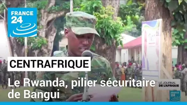 Pacification en Centrafrique : le Rwanda, pilier sécuritaire de Bangui • FRANCE 24