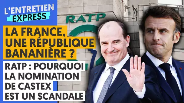 LA FRANCE, UNE RÉPUBLIQUE BANANIÈRE ? RATP : POURQUOI LA NOMINATION DE CASTEX EST UN SCANDALE