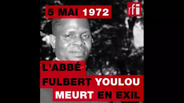 5 mai 1972 : l'abbé Fulbert Youlou meurt en exil