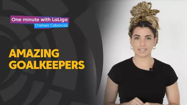 One minute with LaLiga & Chelsea Cabarcas: Amazing goalkeepers