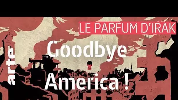 Goodbye America ! | Le Parfum d'Irak #19 | ARTE