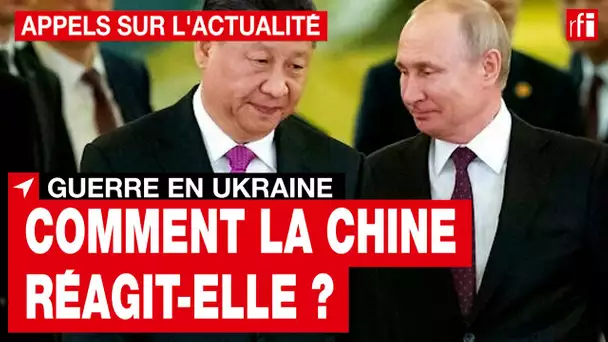 Guerre en Ukraine : comment la Chine réagit-elle ? • RFI