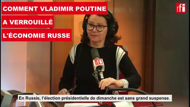 Comment Vladimir Poutine a verrouillé l’économie de la Russie