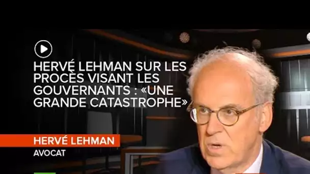#IDI - Hervé Lehman sur les procès visant les gouvernants : «Une grande catastrophe»