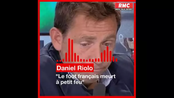 Daniel Riolo: "Le football français est en train de mourir à petit feu"