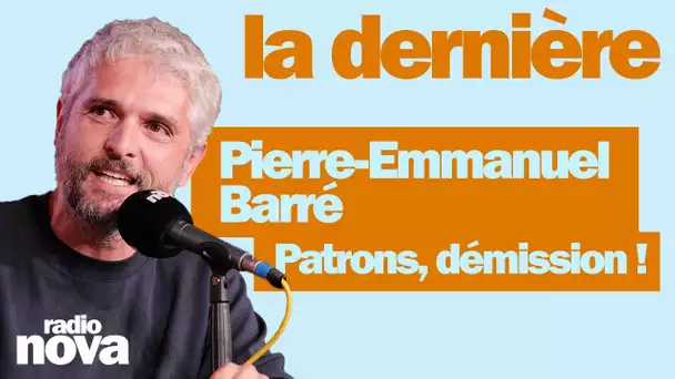 Patrons, démission ! - La chronique de Pierre-Emmanuel Barré dans « La dernière »