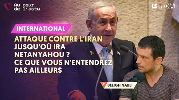 ATTAQUE CONTRE L'IRAN : JUSQU'OÙ IRA NETANYAHOU ? CE QUE VOUS N'ENTENDREZ PAS AILLEURS