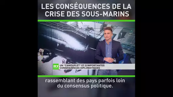 Crise des sous-marins : un «camouflet» et d’importantes conséquences diplomatiques