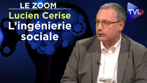 L’ingénierie sociale ou la manipulation des masses - Le Zoom - Lucien Cerise - TVL