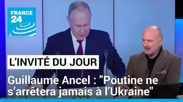 Guillaume Ancel, essayiste et ancien officier : "Poutine ne s’arrêtera jamais à l’Ukraine"