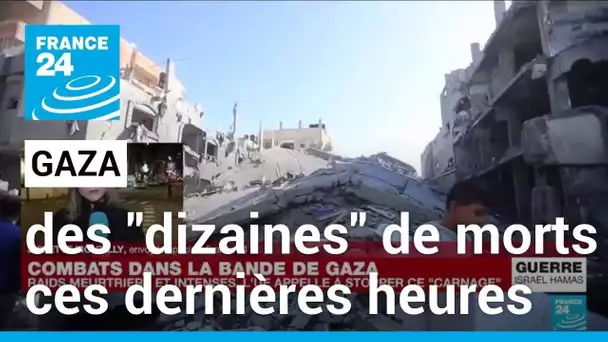 Gaza : "des dizaines de personnes sont mortes ces dernières heures" • FRANCE 24