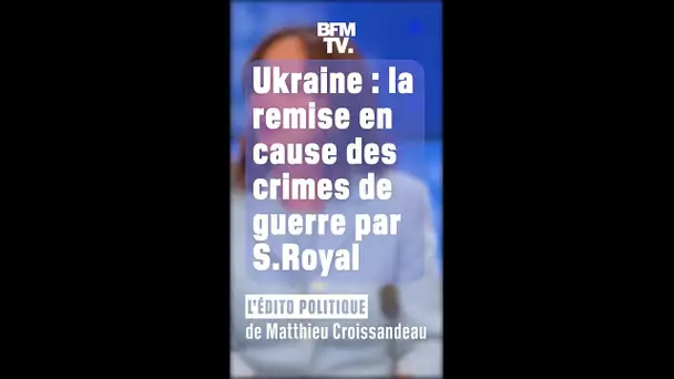 ÉDITO : La remise en cause des crimes de guerre en Ukraine par Ségolène Royal