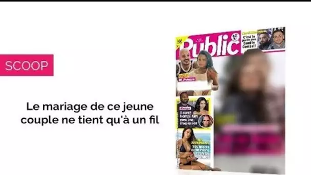 Magazine Public – Le mariage de ce jeune couple ne tient qu’à un fil !