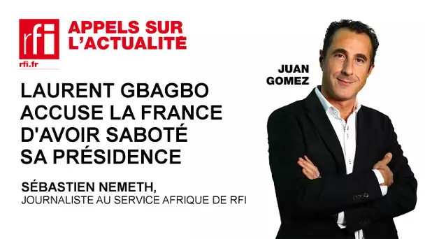 Laurent Gbagbo accuse la France d’avoir saboté sa présidence