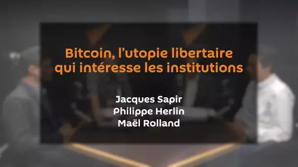Bitcoin, l’utopie libertaire qui intéresse les institutions | J. SAPIR | P. HERLIN | M. ROLLAND