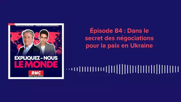 Épisode 84 : Dans le secret des négociations pour la paix en Ukraine