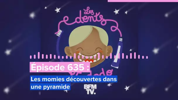 Les dents et dodo - “Épisode 635 : Les momies découvertes dans une pyramide”