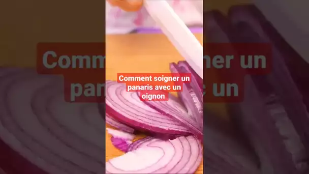 Comment soigner un panaris avec un oignon