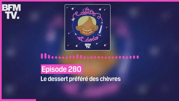 Episode 280 : Le dessert préféré des chèvres  - Les dents et dodo