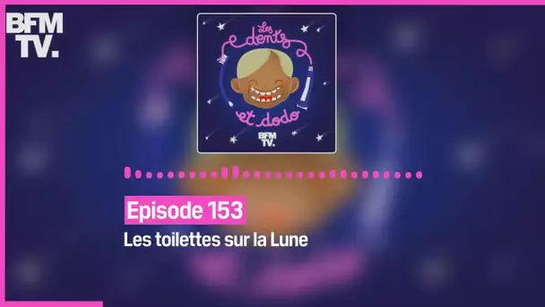 Episode 153 : Les toilettes sur la Lune - Les dents et dodo