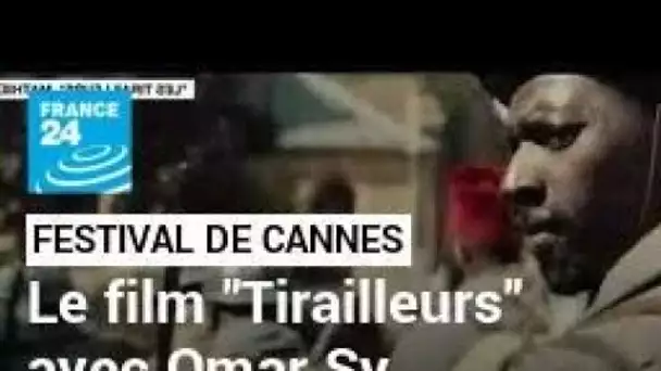 Festival de Cannes : les "tirailleurs", Omar Sy dans l'enfer des tranchées • FRANCE 24