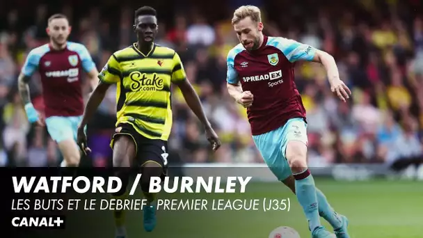 Watford / Burnley - Les buts et le débrief - Premier League (J35)