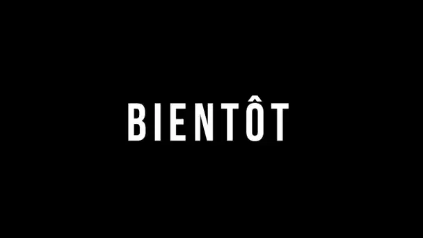 Bientôt.