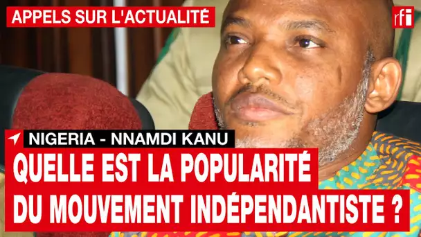 Nigeria - procès N.Kanu : Quelle est la popularité du Mouvement indépendantiste dans le pays ? • RFI