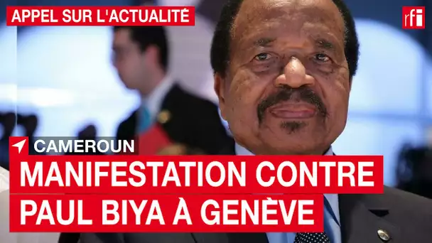 Cameroun : manifestation contre Paul Biya à Genève • RFI