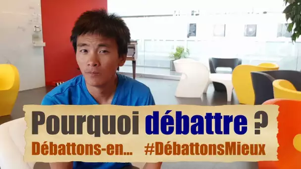 Pourquoi débattre ? #DébattonsMieux