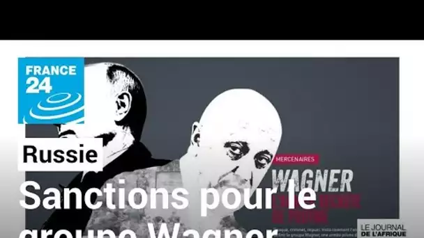 L'UE impose des sanctions aux mercenaires russes du groupe Wagner • FRANCE 24