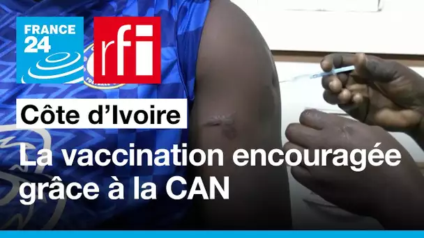 La Côte d’Ivoire utilise le foot (et la CAN) pour encourager à la vaccination • FRANCE 24