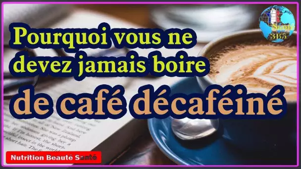 Pourquoi vous ne devez jamais boire de café décaféiné|Nutrition Beauté Santé