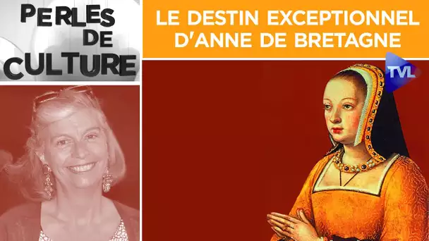 Perles de Culture n°285 : Le destin exceptionnel d'Anne de Bretagne