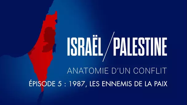 Israël / Palestine : Anatomie d'un conflit - Épisode 5 : 1987, les ennemis de la paix