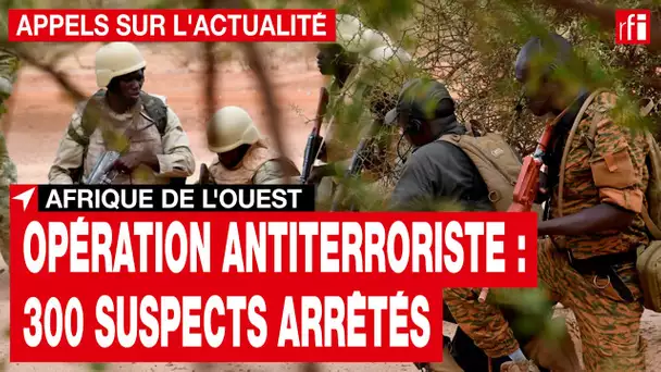 Afrique de l’Ouest : 300 suspects interpellés dans une opération antiterroriste conjointe • RFI