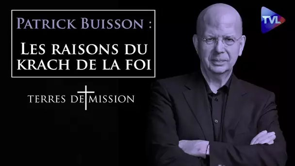 Les raisons du krach de la foi selon Patrick Buisson - Terres de Missions n°221 - TVL