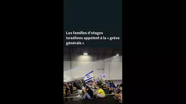 Les familles d'otages israéliens appellent à la « grève générale »