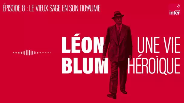 Léon Blum, une vie héroïque - Épisode 8 : Le vieux sage en son royaume
